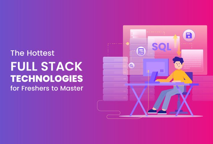 The Hottest Full-Stack Technologies For Freshers to Master