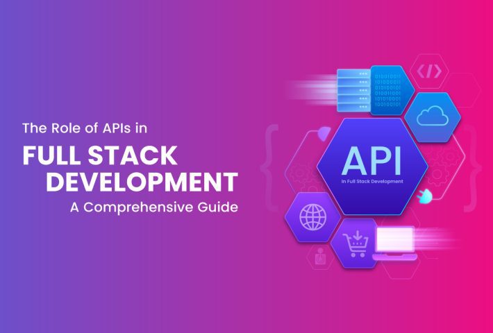 The Role of APIs in Full Stack Development: A Comprehensive Guide